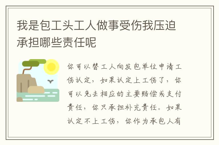 我是包工头工人做事受伤我压迫承担哪些责任呢
