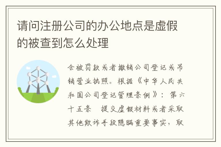 请问注册公司的办公地点是虚假的被查到怎么处理