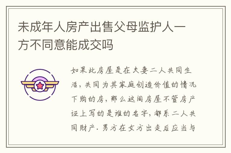 未成年人房产出售父母监护人一方不同意能成交吗
