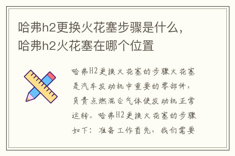 哈弗h2更换火花塞步骤是什么，哈弗h2火花塞在哪个位置
