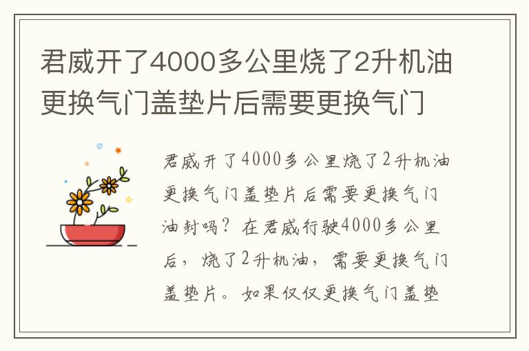 君威开了4000多公里烧了2升机油更换气门盖垫片后需要更换气门油封吗？你怎么想呢，全合成机油十大品牌排行
