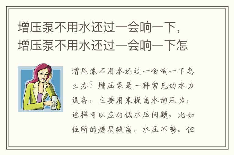 增压泵不用水还过一会响一下，增压泵不用水还过一会响一下怎么办